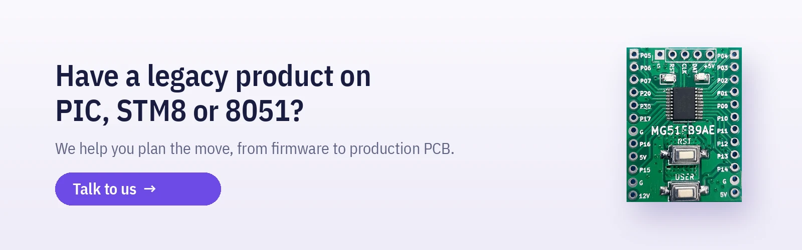 Have a legacy product on PIC, STM8 or 8051? We help you plan the move, from firmware to production PCB. micronode.in